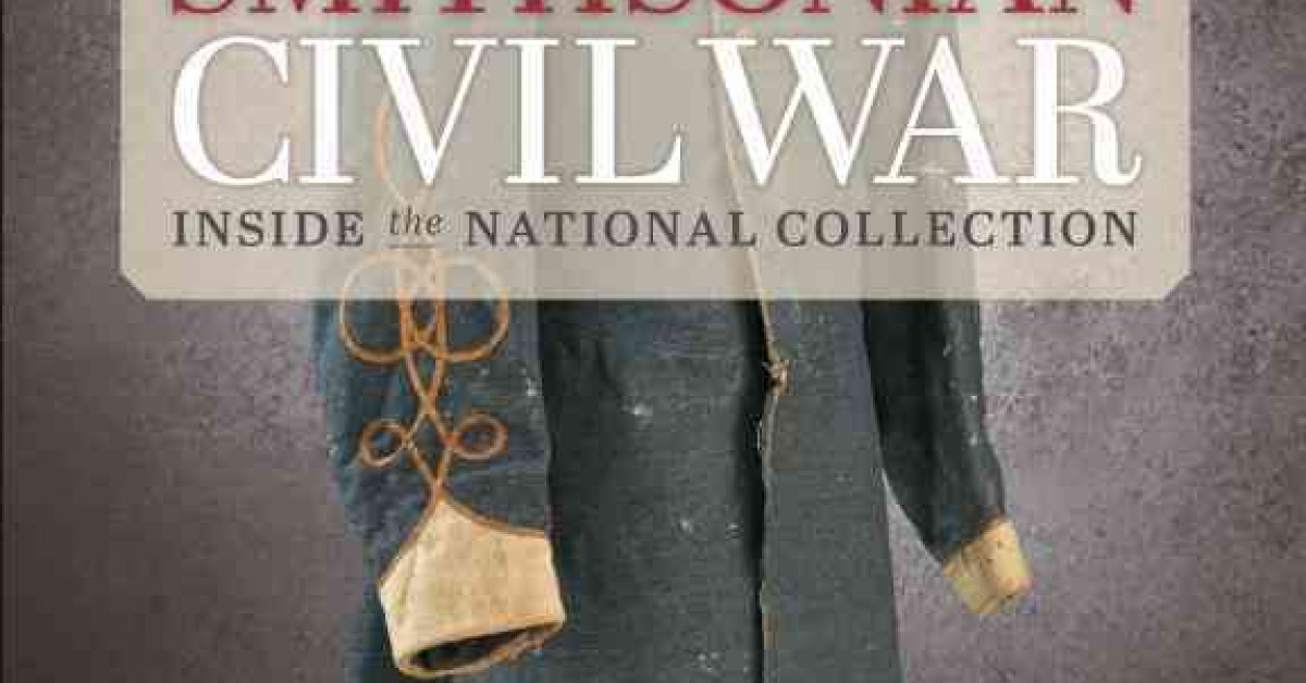 Smithsonian Treasures Tell Stories of the Civil War in a New Book ...